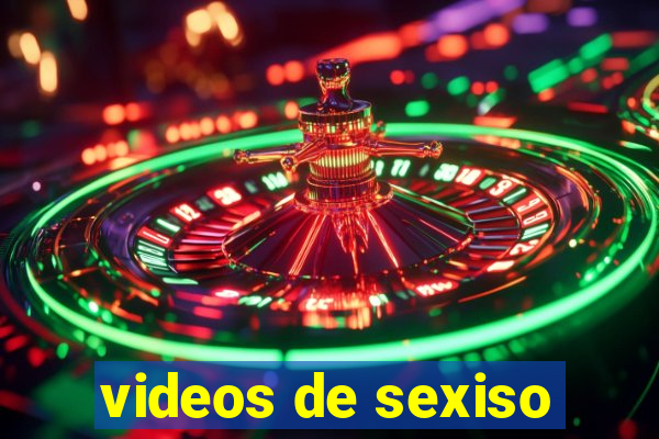 videos de sexiso